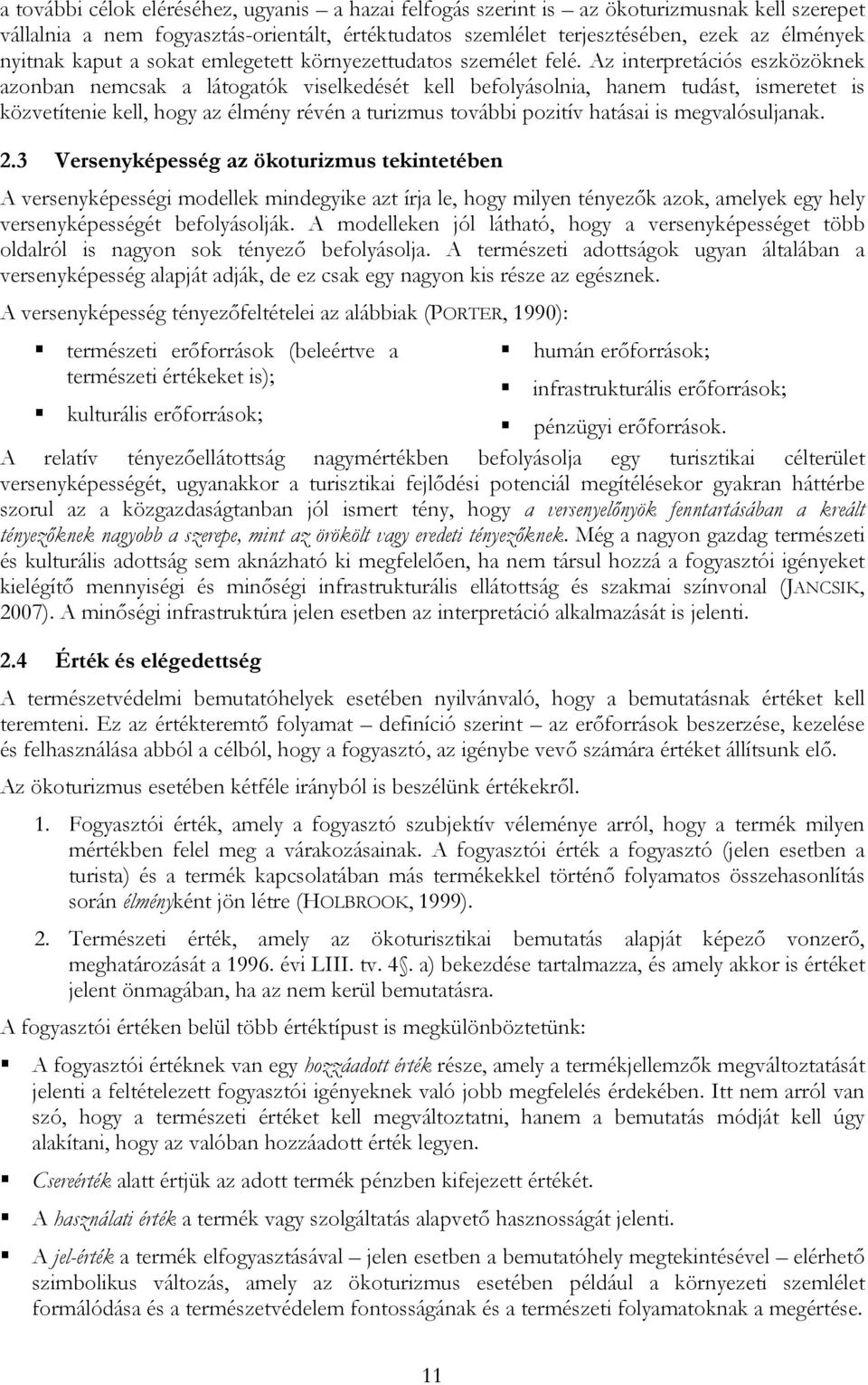 Az interpretációs eszközöknek azonban nemcsak a látogatók viselkedését kell befolyásolnia, hanem tudást, ismeretet is közvetítenie kell, hogy az élmény révén a turizmus további pozitív hatásai is