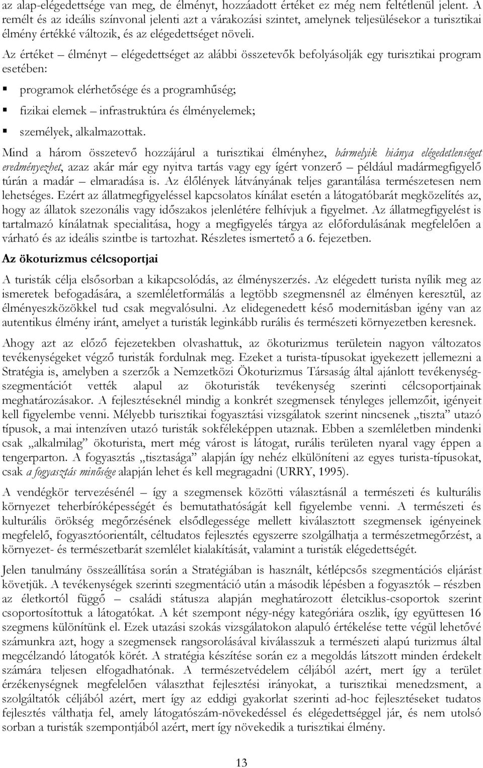 Az értéket élményt elégedettséget az alábbi összetevők befolyásolják egy turisztikai program esetében: programok elérhetősége és a programhűség; fizikai elemek infrastruktúra és élményelemek;