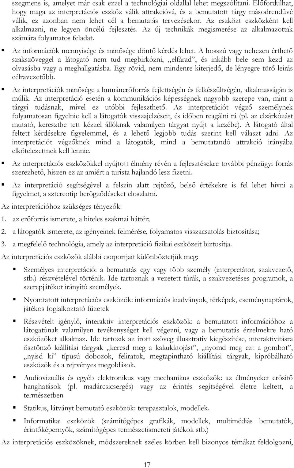 Az eszközt eszközként kell alkalmazni, ne legyen öncélú fejlesztés. Az új technikák megismerése az alkalmazottak számára folyamatos feladat. Az információk mennyisége és minősége döntő kérdés lehet.