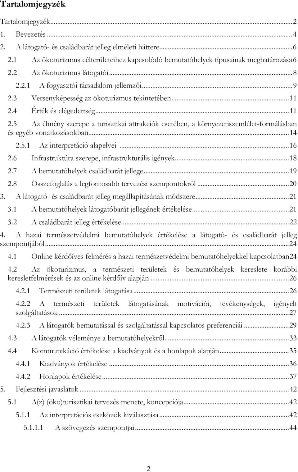 3 Versenyképesség az ökoturizmus tekintetében... 11 2.4 Érték és elégedettség... 11 2.5 Az élmény szerepe a turisztikai attrakciók esetében, a környezetiszemlélet-formálásban és egyéb vonatkozásokban.