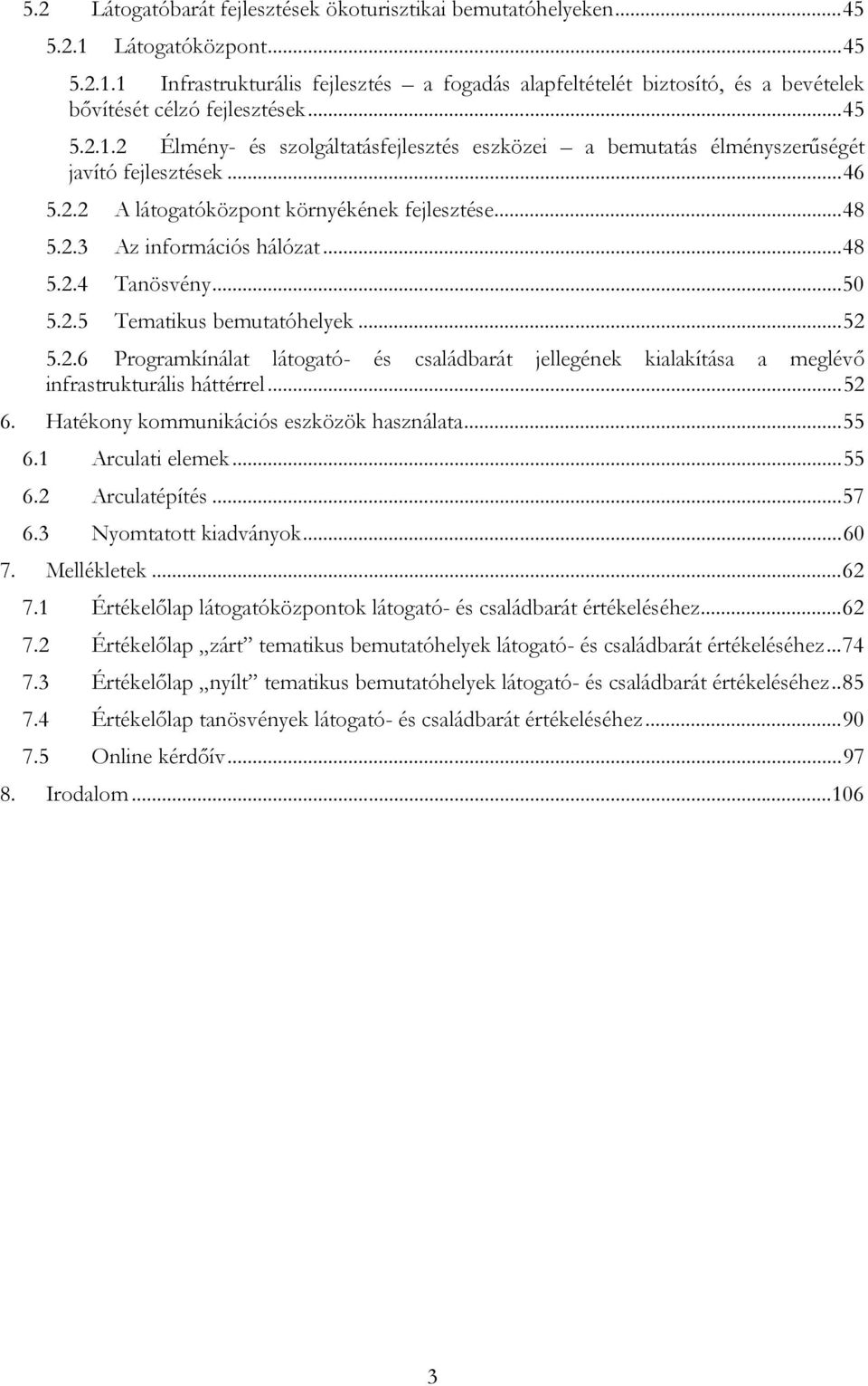 .. 48 5.2.4 Tanösvény... 50 5.2.5 Tematikus bemutatóhelyek... 52 5.2.6 Programkínálat látogató- és családbarát jellegének kialakítása a meglévő infrastrukturális háttérrel... 52 6.