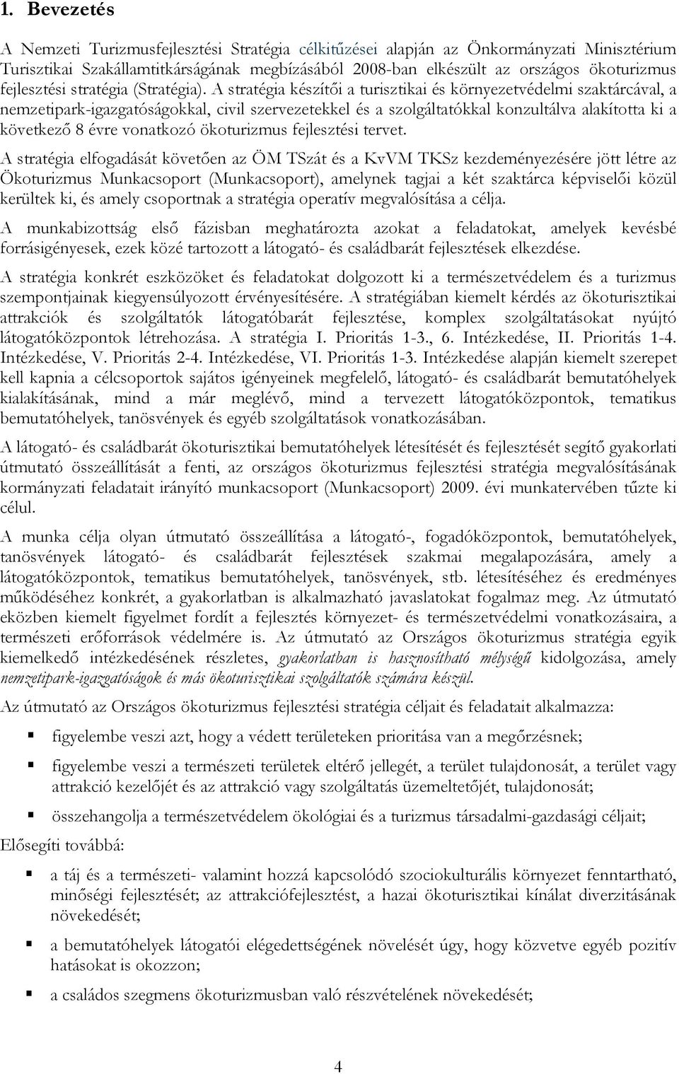 A stratégia készítői a turisztikai és környezetvédelmi szaktárcával, a nemzetipark-igazgatóságokkal, civil szervezetekkel és a szolgáltatókkal konzultálva alakította ki a következő 8 évre vonatkozó