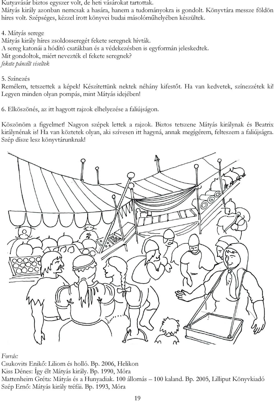 A sereg katonái a hódító csatákban és a védekezésben is egyformán jeleskedtek. Mit gondoltok, miért nevezték el fekete seregnek? fekete páncélt viseltek 5. Színezés Remélem, tetszettek a képek!