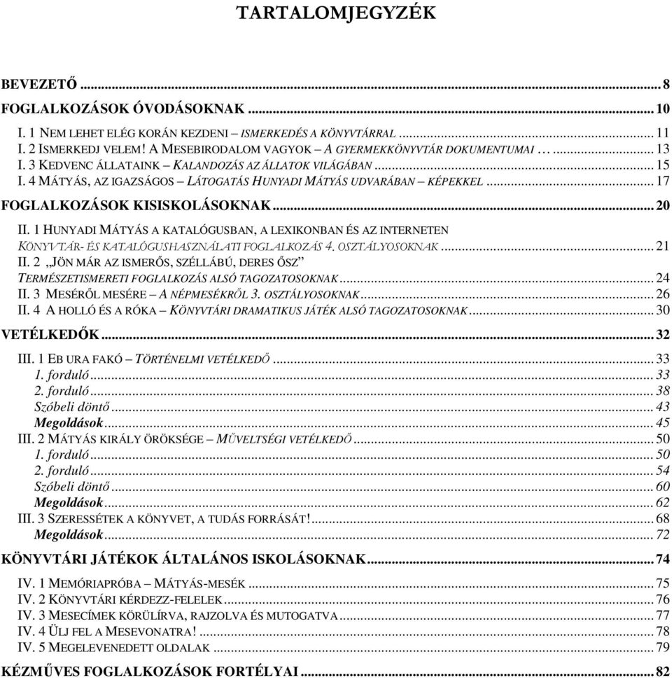 .. 17 FOGLALKOZÁSOK KISISKOLÁSOKNAK... 20 II. 1 HUNYADI MÁTYÁS A KATALÓGUSBAN, A LEXIKONBAN ÉS AZ INTERNETEN KÖNYVTÁR- ÉS KATALÓGUSHASZNÁLATI FOGLALKOZÁS 4. OSZTÁLYOSOKNAK... 21 II.