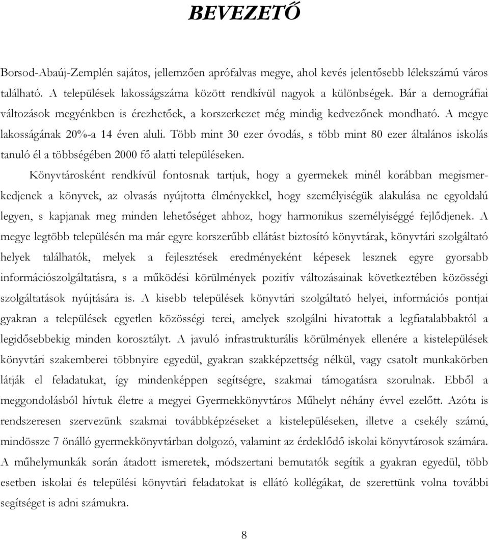 Több mint 30 ezer óvodás, s több mint 80 ezer általános iskolás tanuló él a többségében 2000 fı alatti településeken.