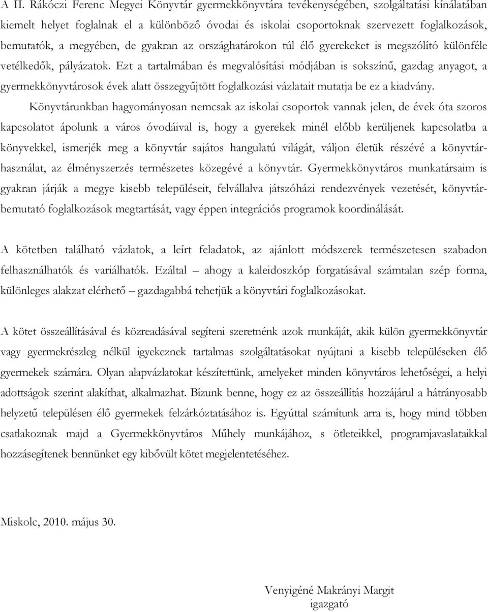 Ezt a tartalmában és megvalósítási módjában is sokszínő, gazdag anyagot, a gyermekkönyvtárosok évek alatt összegyőjtött foglalkozási vázlatait mutatja be ez a kiadvány.