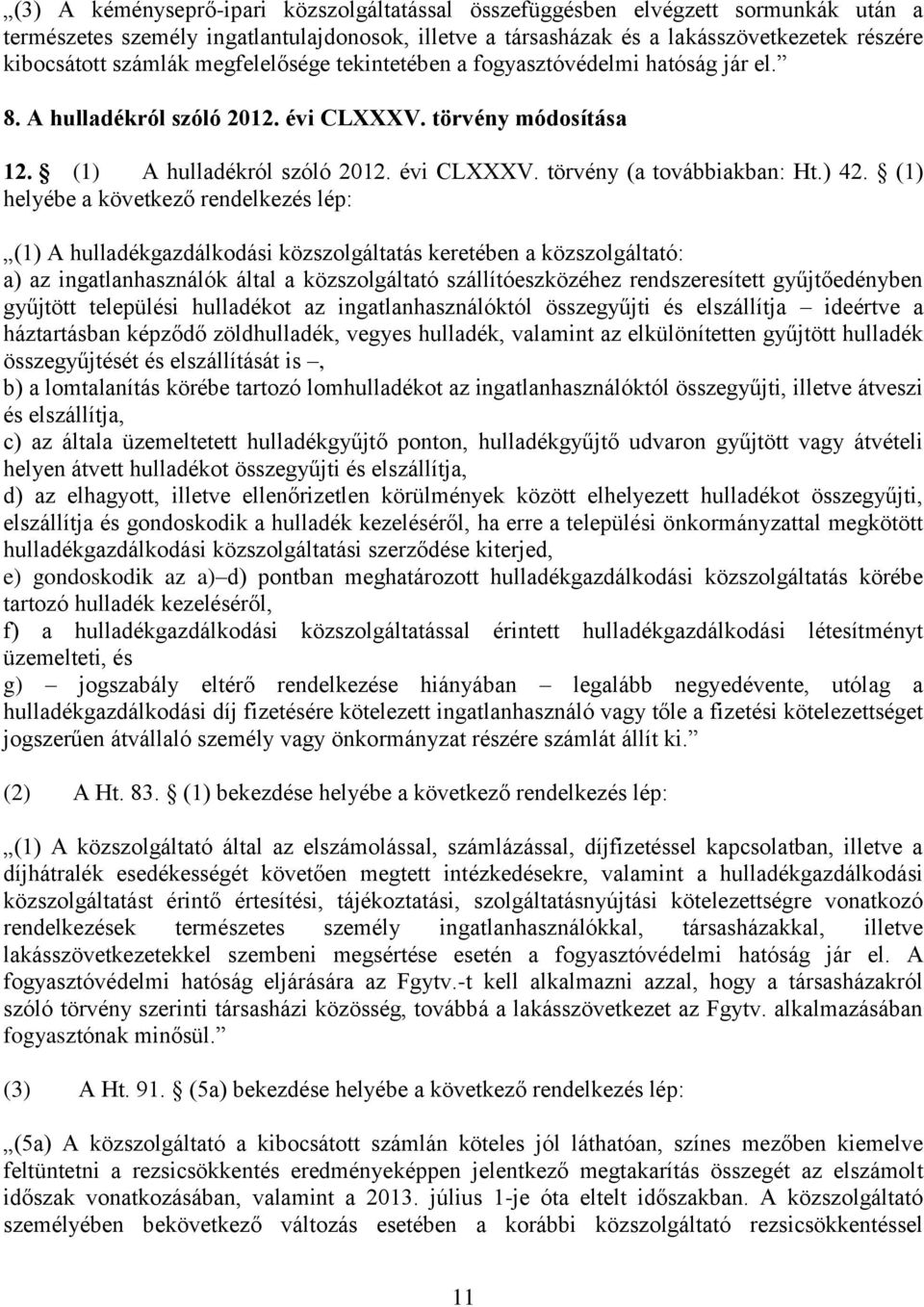 ) 42. (1) helyébe a következő rendelkezés lép: (1) A hulladékgazdálkodási közszolgáltatás keretében a közszolgáltató: a) az ingatlanhasználók által a közszolgáltató szállítóeszközéhez rendszeresített