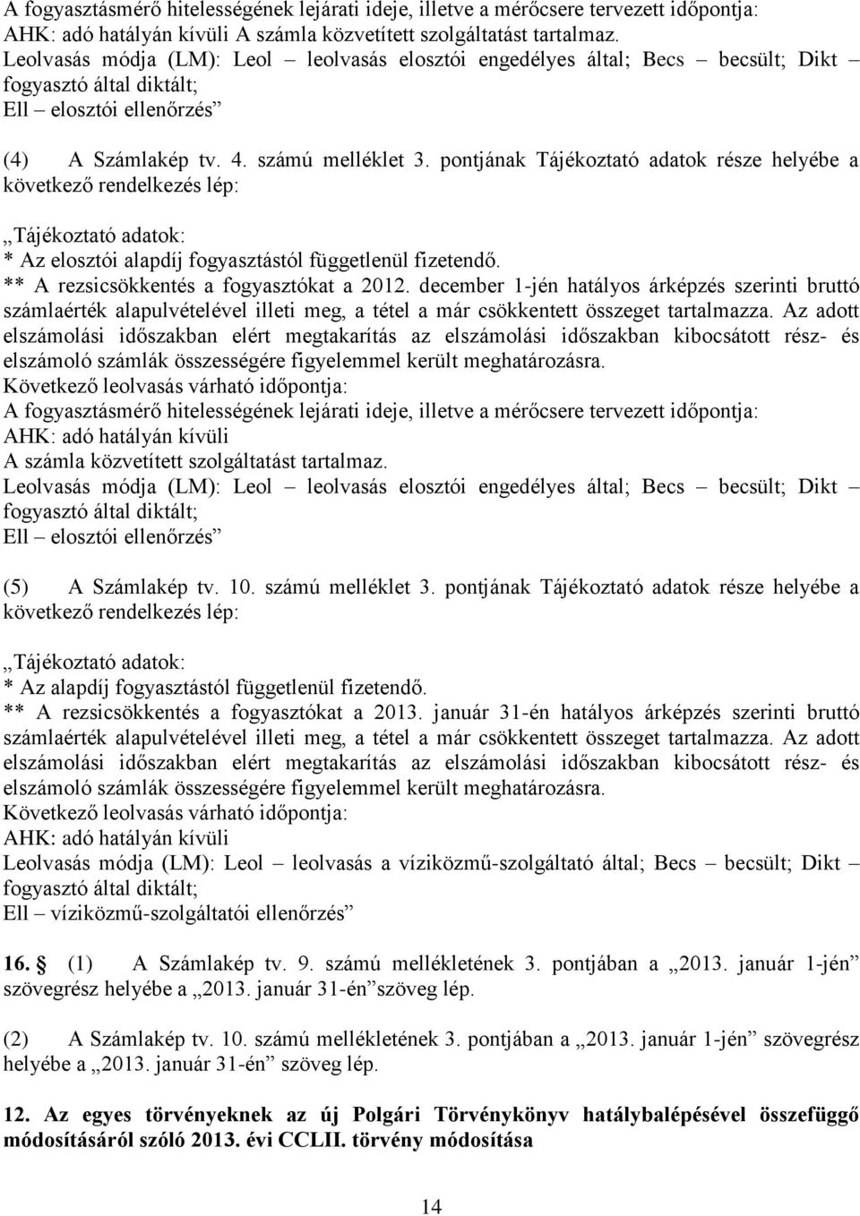 pontjának Tájékoztató adatok része helyébe a következő rendelkezés lép: Tájékoztató adatok: * Az elosztói alapdíj fogyasztástól függetlenül fizetendő. ** A rezsicsökkentés a fogyasztókat a 2012.