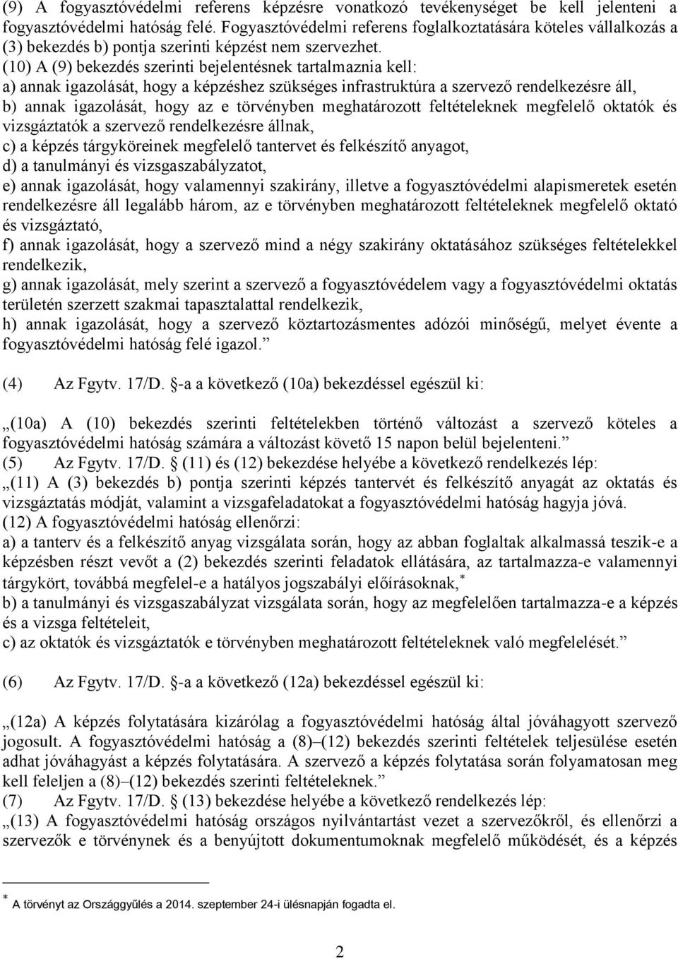 (10) A (9) bekezdés szerinti bejelentésnek tartalmaznia kell: a) annak igazolását, hogy a képzéshez szükséges infrastruktúra a szervező rendelkezésre áll, b) annak igazolását, hogy az e törvényben