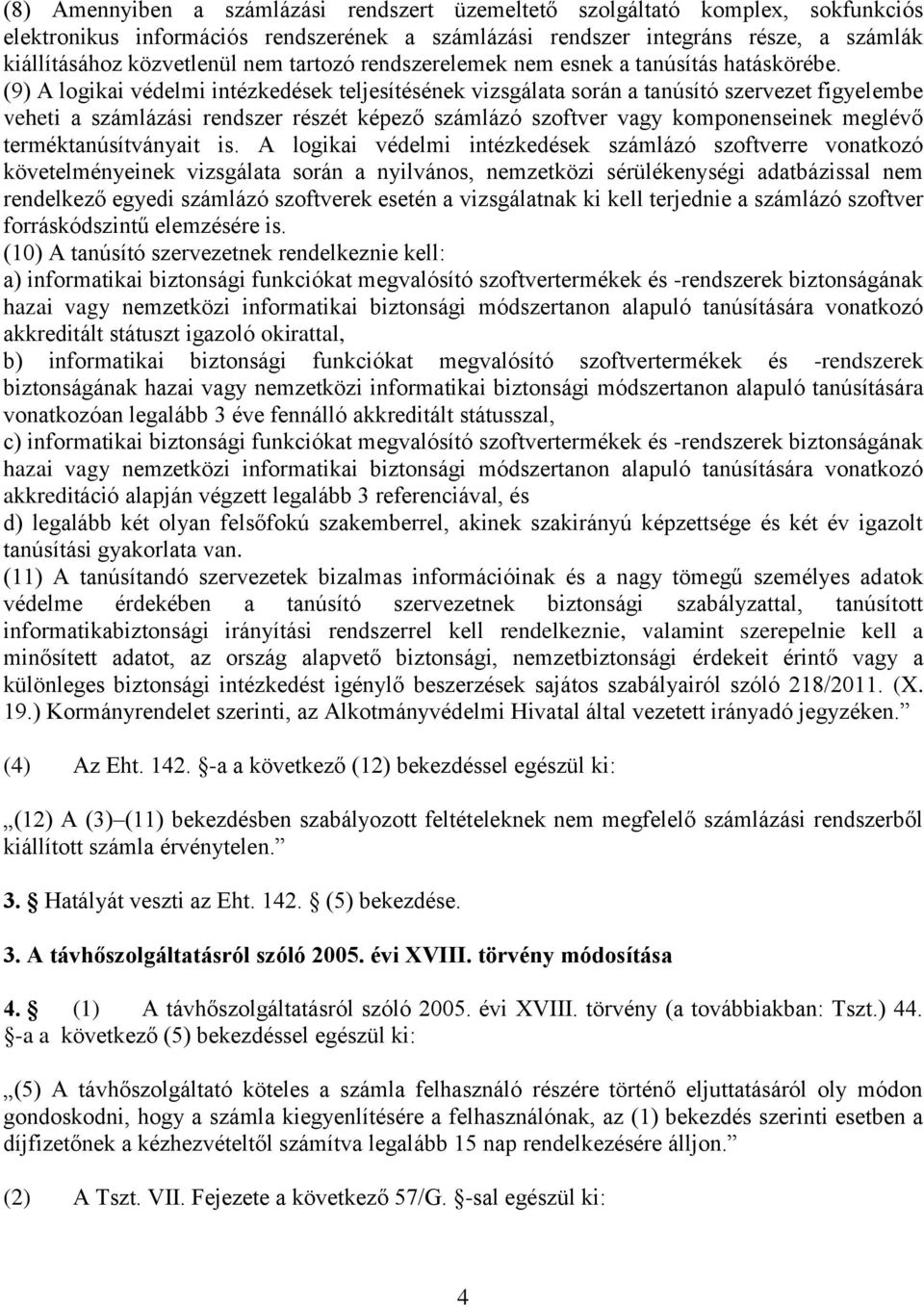 (9) A logikai védelmi intézkedések teljesítésének vizsgálata során a tanúsító szervezet figyelembe veheti a számlázási rendszer részét képező számlázó szoftver vagy komponenseinek meglévő