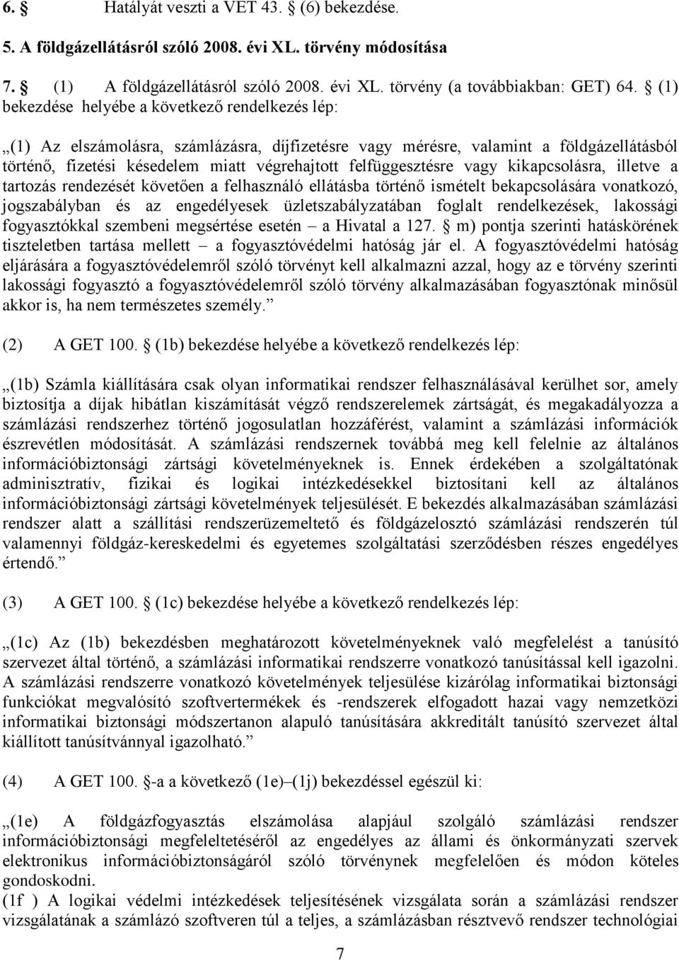 felfüggesztésre vagy kikapcsolásra, illetve a tartozás rendezését követően a felhasználó ellátásba történő ismételt bekapcsolására vonatkozó, jogszabályban és az engedélyesek üzletszabályzatában