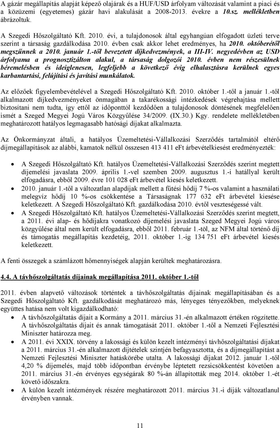 októberétől megszűnnek a 2010. január 1.-től bevezetett díjkedvezmények, a III-IV. negyedévben az USD árfolyama a prognosztizálton alakul, a társaság dolgozói 2010.