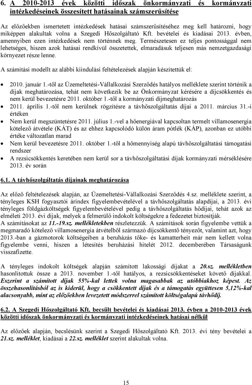 Természetesen ez teljes pontossággal nem lehetséges, hiszen azok hatásai rendkívül összetettek, elmaradásuk teljesen más nemzetgazdasági környezet része lenne.