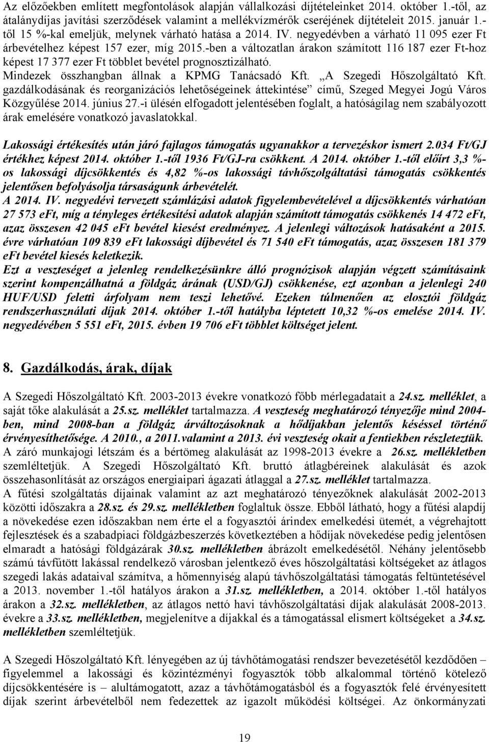 -ben a változatlan árakon számított 116 187 ezer Ft-hoz képest 17 377 ezer Ft többlet bevétel prognosztizálható. Mindezek összhangban állnak a KPMG Tanácsadó Kft. A Szegedi Hőszolgáltató Kft.