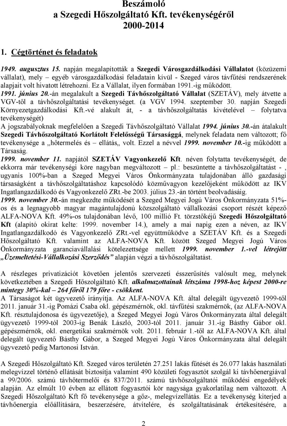 Ez a Vállalat, ilyen formában 1991.-ig működött. 1991. június 20.-án megalakult a Szegedi Távhőszolgáltató Vállalat (SZETÁV), mely átvette a VGV-től a távhőszolgáltatási tevékenységet. (a VGV 1994.