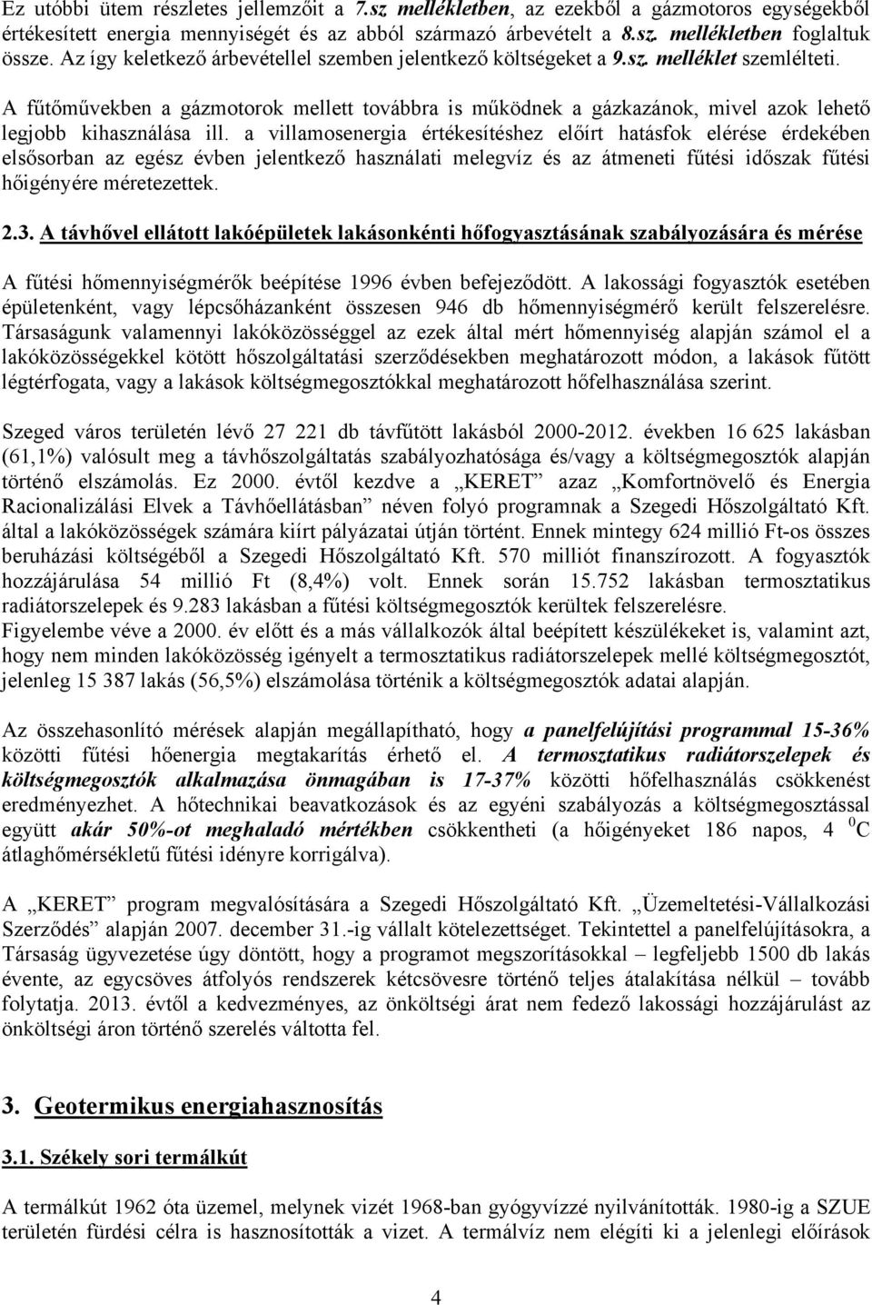 A fűtőművekben a gázmotorok mellett továbbra is működnek a gázkazánok, mivel azok lehető legjobb kihasználása ill.