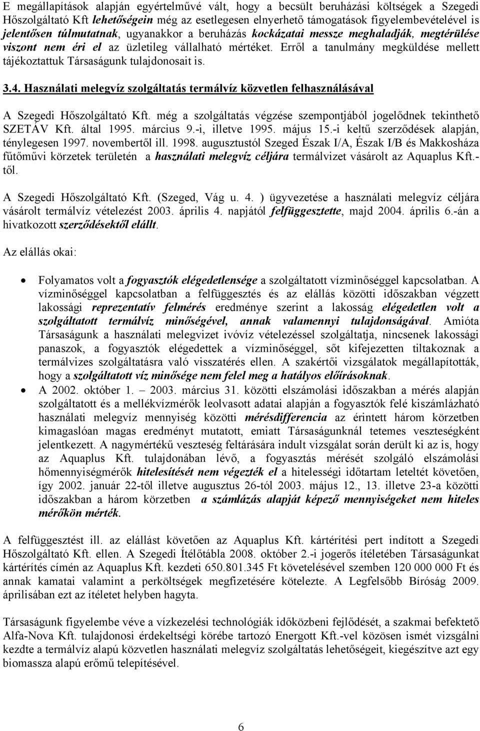 Erről a tanulmány megküldése mellett tájékoztattuk Társaságunk tulajdonosait is. 3.4. Használati melegvíz szolgáltatás termálvíz közvetlen felhasználásával A Szegedi Hőszolgáltató Kft.