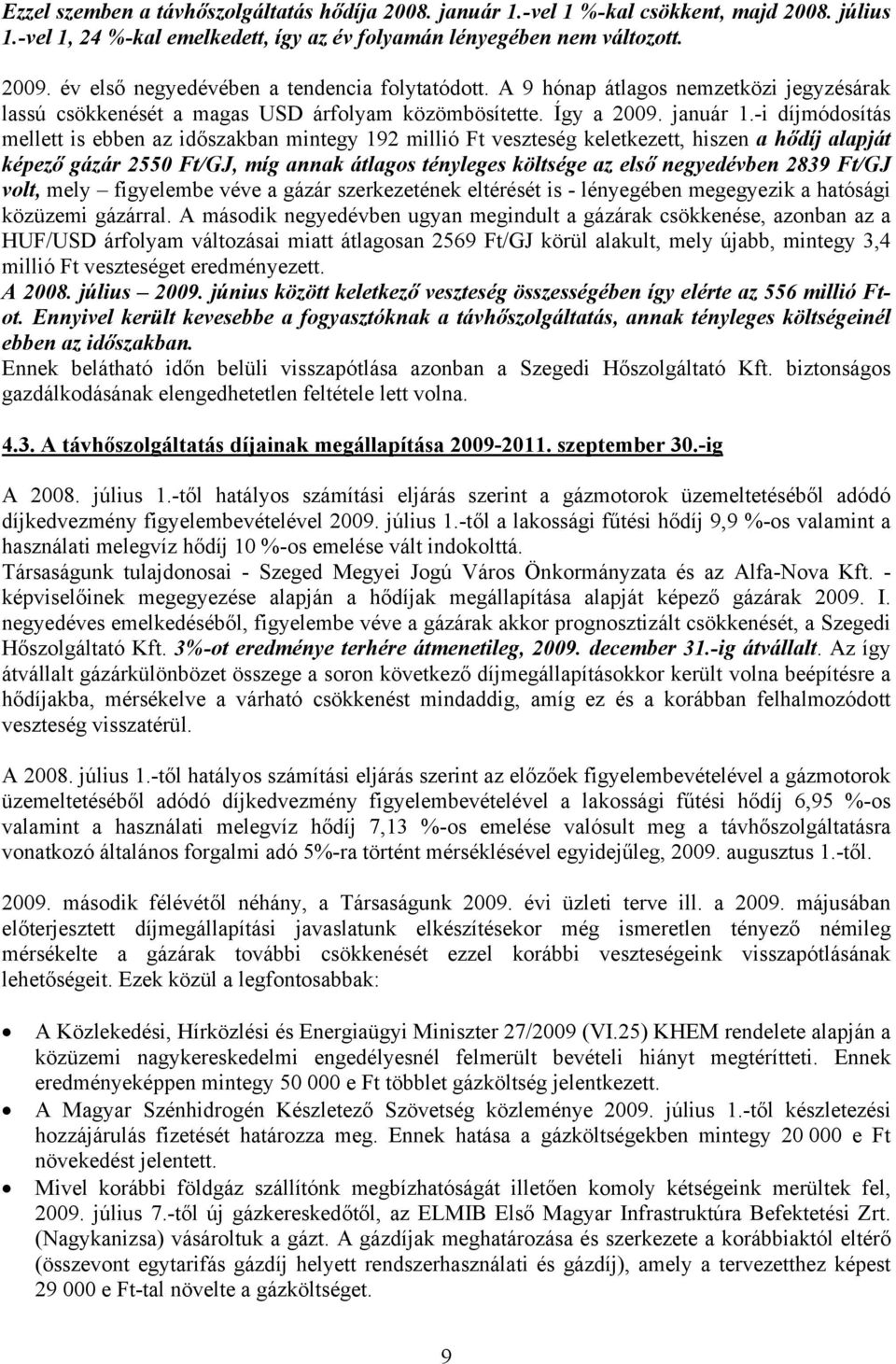 -i díjmódosítás mellett is ebben az időszakban mintegy 192 millió Ft veszteség keletkezett, hiszen a hődíj alapját képező gázár 2550 Ft/GJ, míg annak átlagos tényleges költsége az első negyedévben