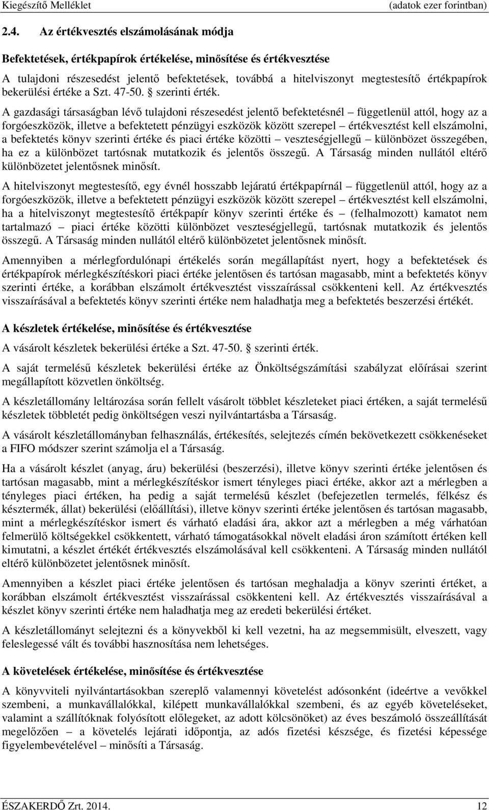 A gazdasági társaságban lévő tulajdoni részesedést jelentő befektetésnél függetlenül attól, hogy az a forgóeszközök, illetve a befektetett pénzügyi eszközök között szerepel értékvesztést kell