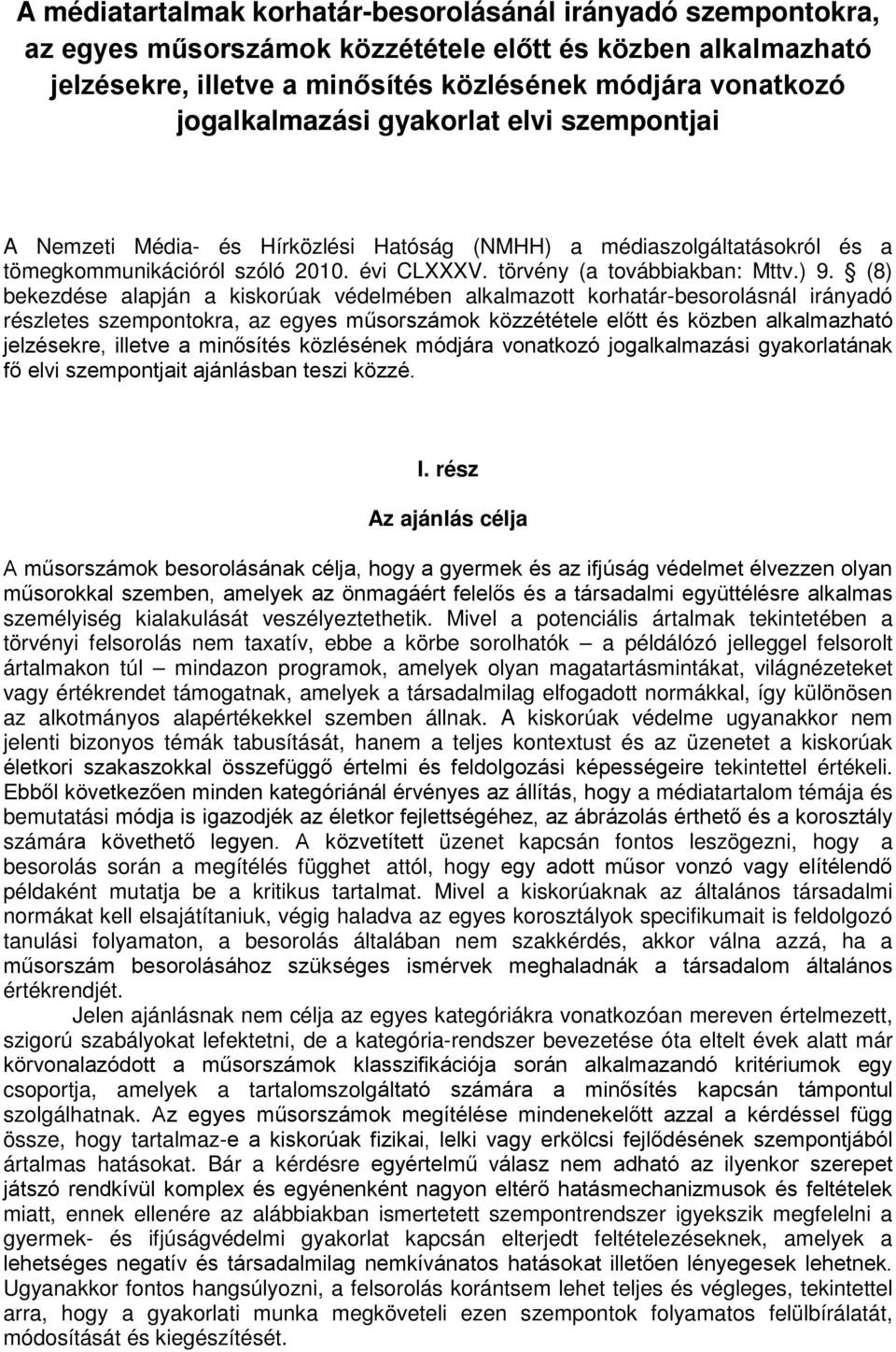 (8) bekezdése alapján a kiskorúak védelmében alkalmazott korhatár-besorolásnál irányadó részletes szempontokra, az egyes műsorszámok közzététele előtt és közben alkalmazható jelzésekre, illetve a