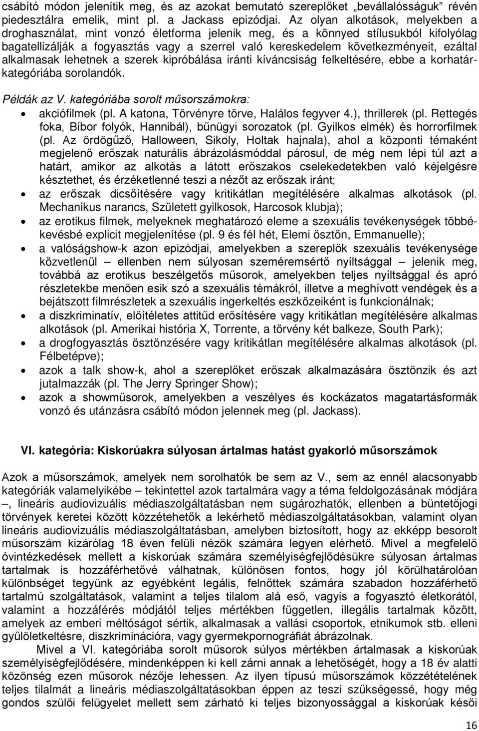 ezáltal alkalmasak lehetnek a szerek kipróbálása iránti kíváncsiság felkeltésére, ebbe a korhatárkategóriába sorolandók. Példák az V. kategóriába sorolt műsorszámokra: akciófilmek (pl.