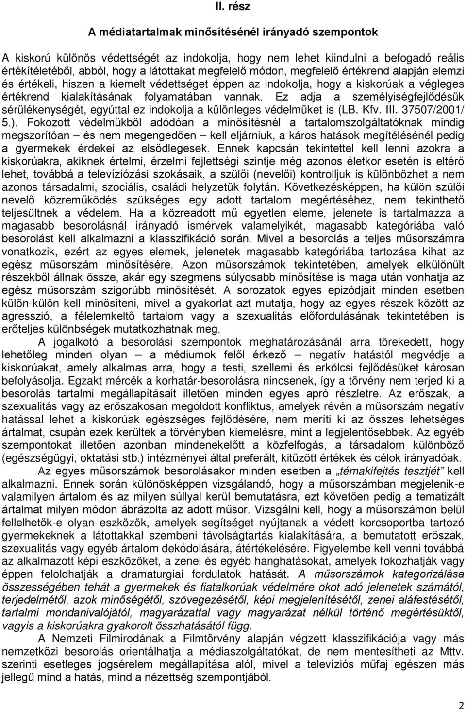 Ez adja a személyiségfejlődésük sérülékenységét, egyúttal ez indokolja a különleges védelmüket is (LB. Kfv. III. 37507/2001/ 5.).