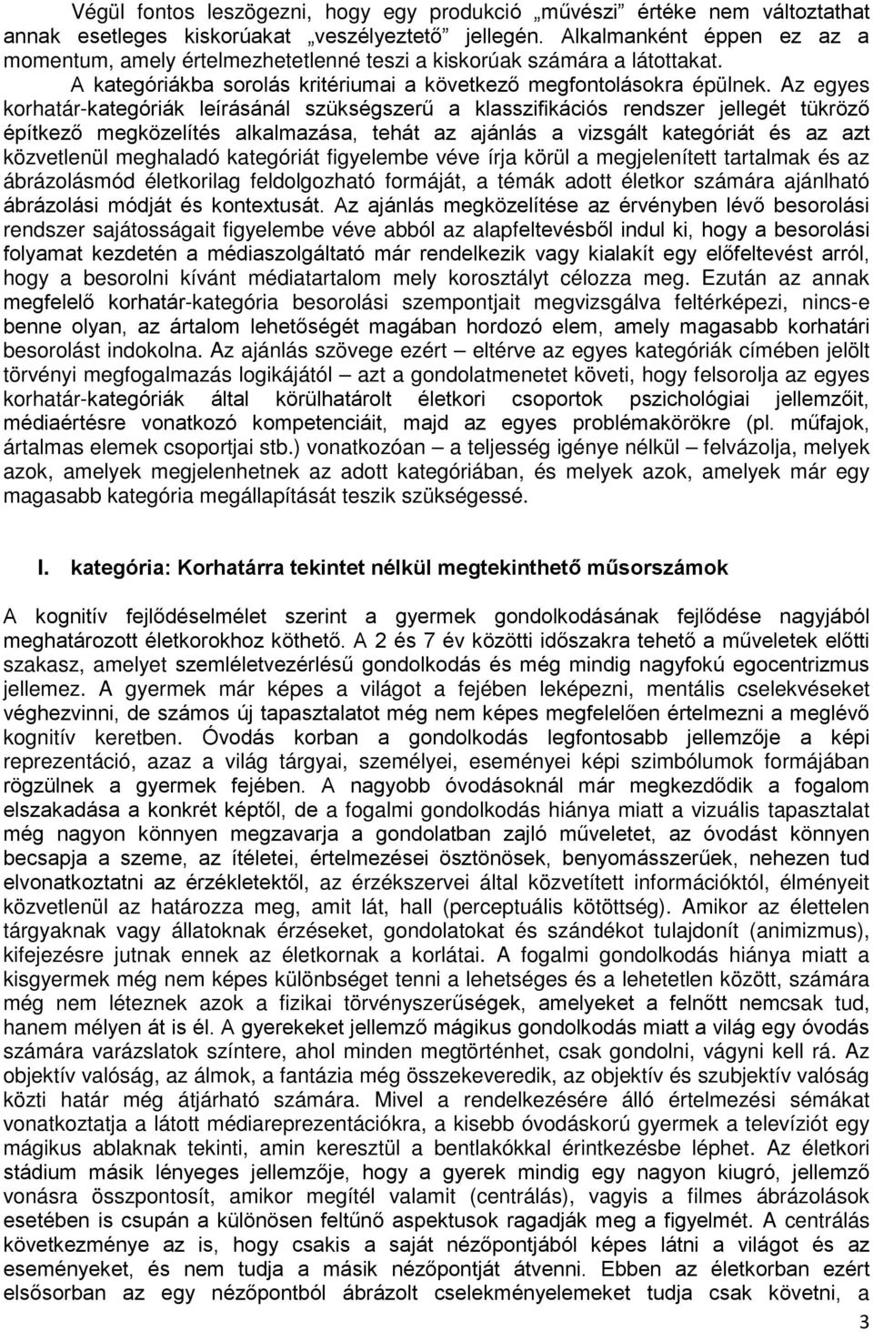 Az egyes korhatár-kategóriák leírásánál szükségszerű a klasszifikációs rendszer jellegét tükröző építkező megközelítés alkalmazása, tehát az ajánlás a vizsgált kategóriát és az azt közvetlenül