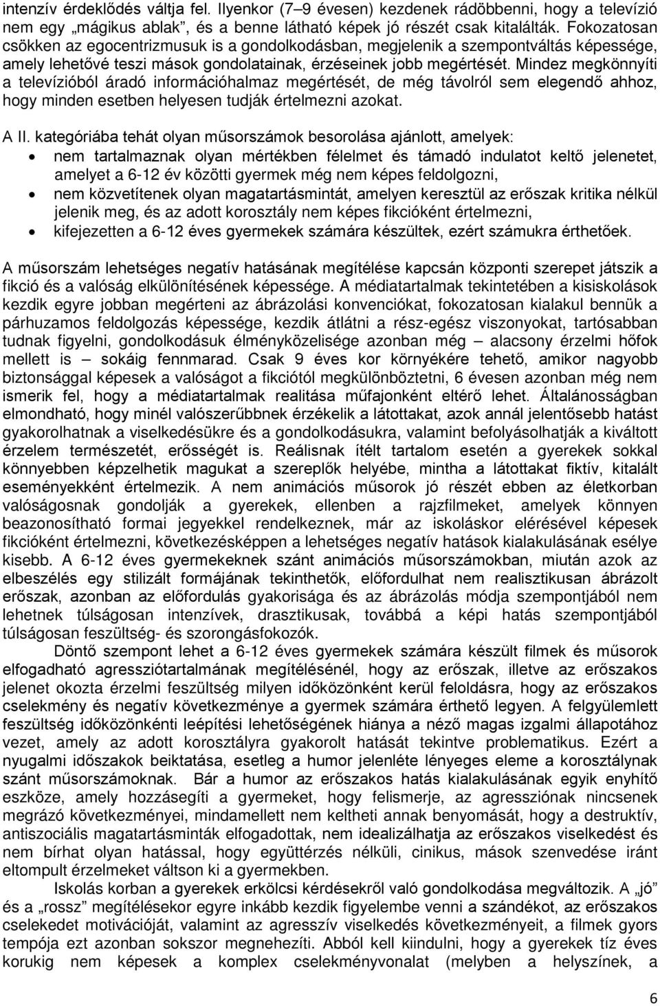 Mindez megkönnyíti a televízióból áradó információhalmaz megértését, de még távolról sem elegendő ahhoz, hogy minden esetben helyesen tudják értelmezni azokat. A II.