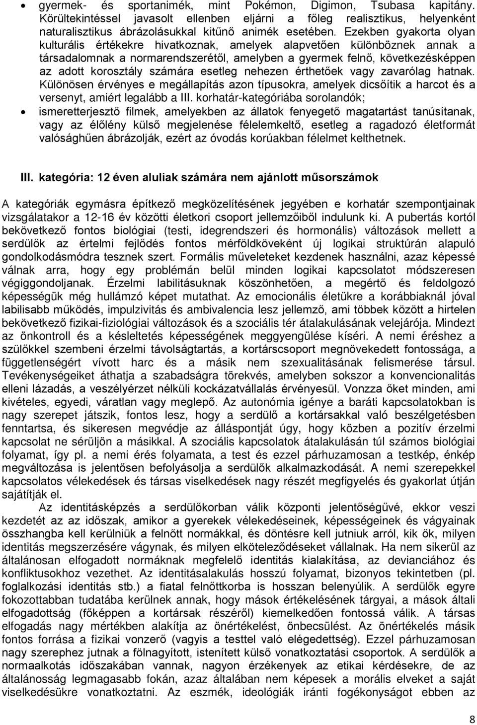 számára esetleg nehezen érthetőek vagy zavarólag hatnak. Különösen érvényes e megállapítás azon típusokra, amelyek dicsőítik a harcot és a versenyt, amiért legalább a III.