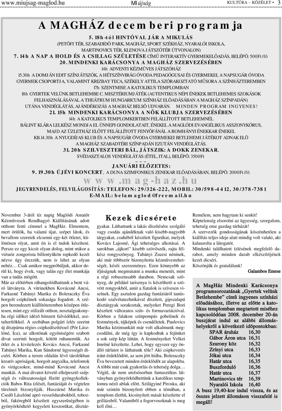 14h A NAP A HOLD ÉS A CSILLAG SZÜLETÉSE CÍMÛ INTERAKTÍV GYERMEKELÕADÁS, BELÉPÕ: 500Ft/fõ 20. MINDENKI KARÁCSONYA A MAGHÁZ SZERVEZÉSÉBEN 14h ADVENTI KÉZMÛVES JÁTSZÓHÁZ 15.