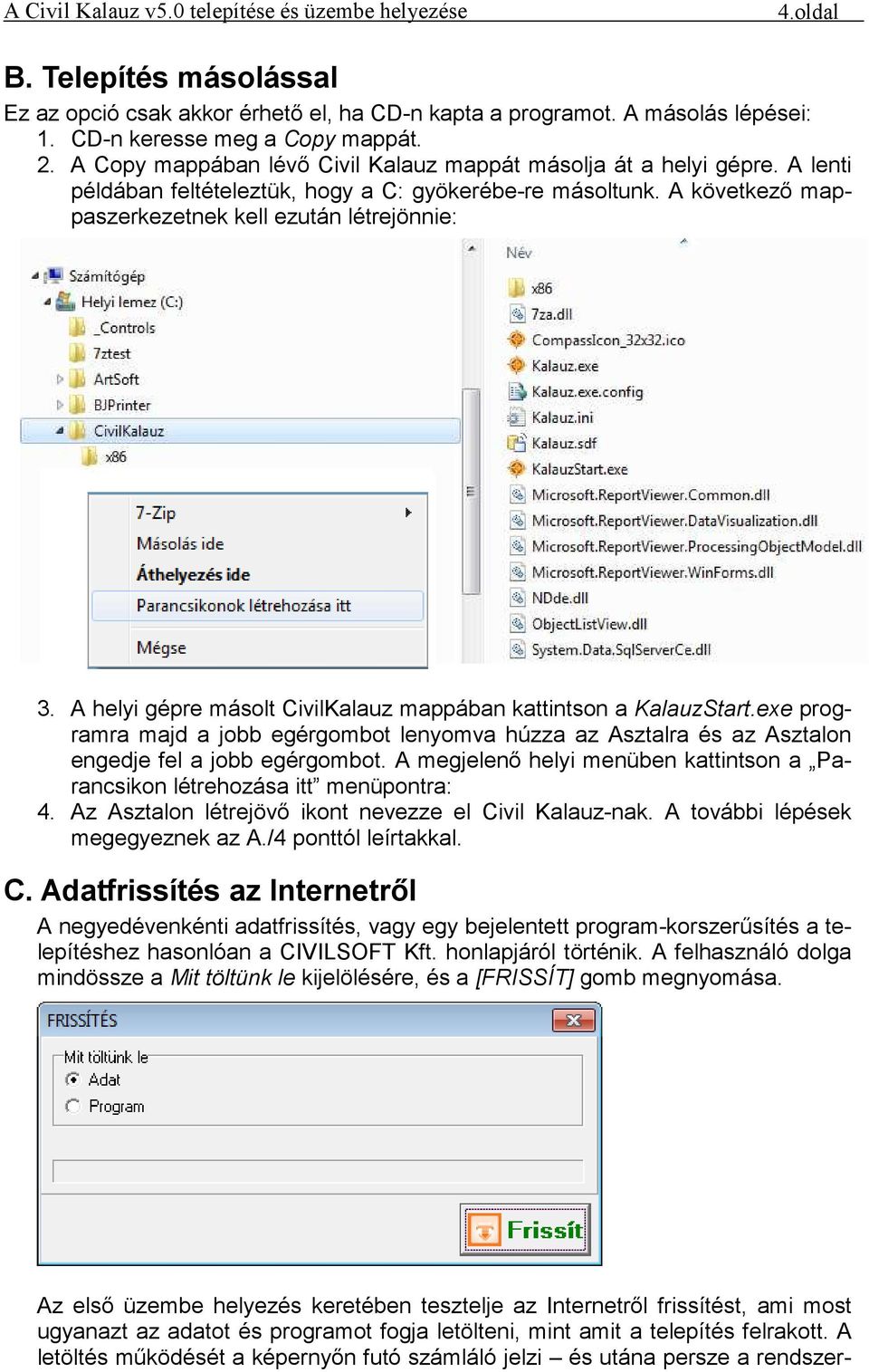 A helyi gépre másolt CivilKalauz mappában kattintson a KalauzStart.exe programra majd a jobb egérgombot lenyomva húzza az Asztalra és az Asztalon engedje fel a jobb egérgombot.