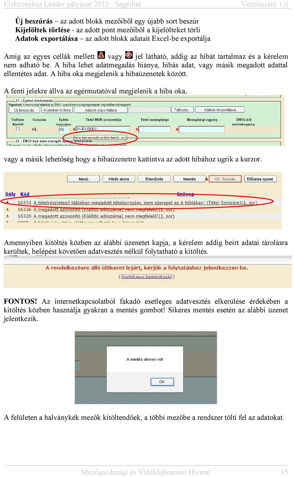 A hiba oka megjelenik a hibaüzenetek között. A fenti jelekre állva az egérmutatóval megjelenik a hiba oka, vagy a másik lehetőség hogy a hibaüzenetre kattintva az adott hibához ugrik a kurzor.