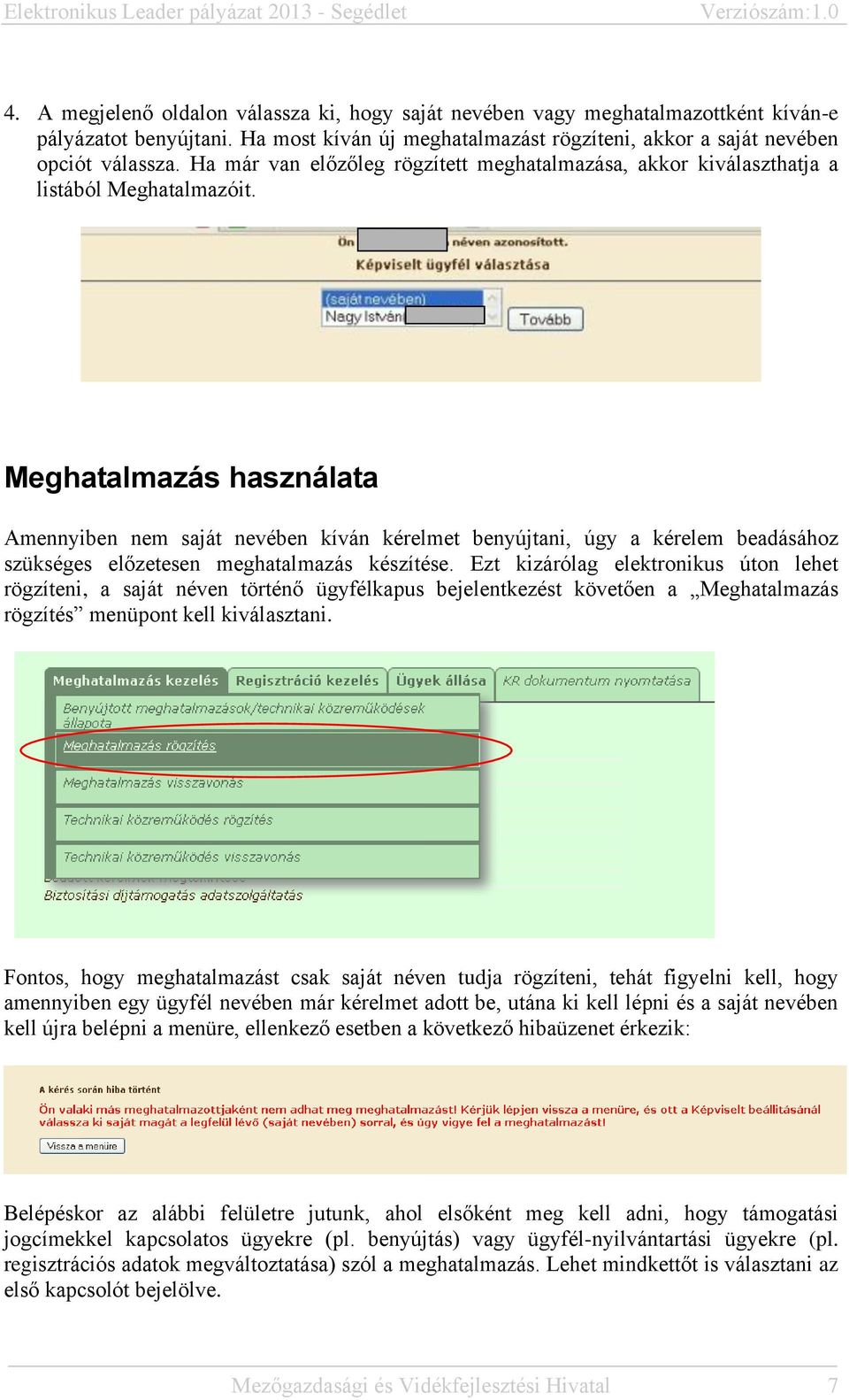 Meghatalmazás használata Amennyiben nem saját nevében kíván kérelmet benyújtani, úgy a kérelem beadásához szükséges előzetesen meghatalmazás készítése.