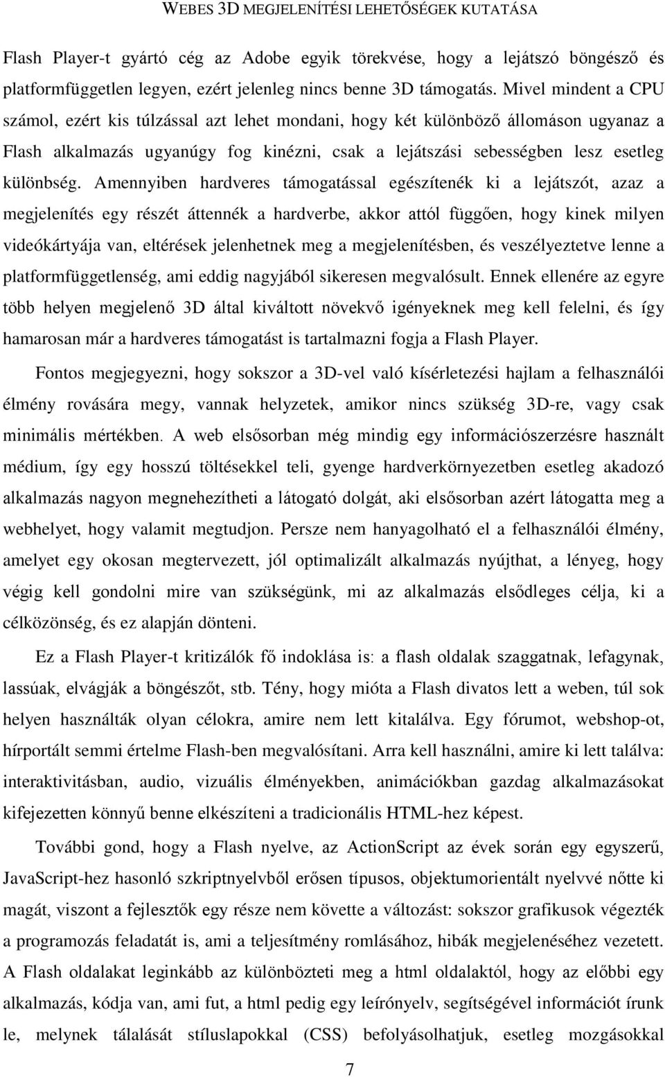 Amennyiben hardveres támogatással egészítenék ki a lejátszót, azaz a megjelenítés egy részét áttennék a hardverbe, akkor attól függően, hogy kinek milyen videókártyája van, eltérések jelenhetnek meg