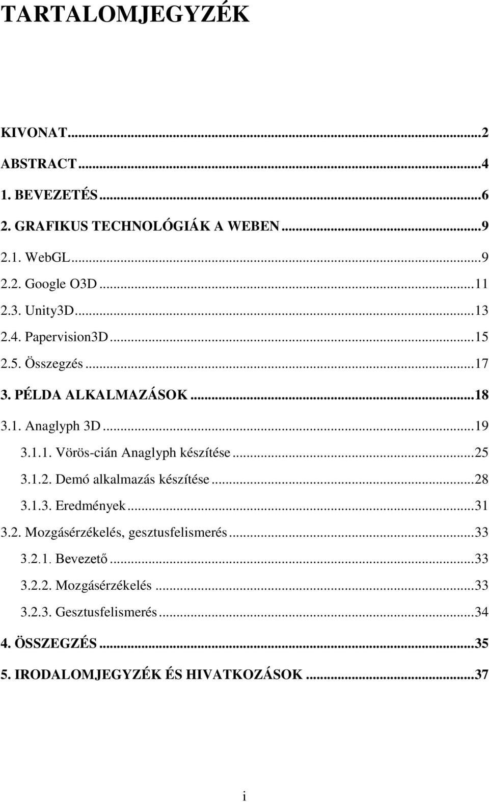 .. 25 3.1.2. Demó alkalmazás készítése... 28 3.1.3. Eredmények... 31 3.2. Mozgásérzékelés, gesztusfelismerés... 33 3.2.1. Bevezető... 33 3.2.2. Mozgásérzékelés... 33 3.2.3. Gesztusfelismerés.