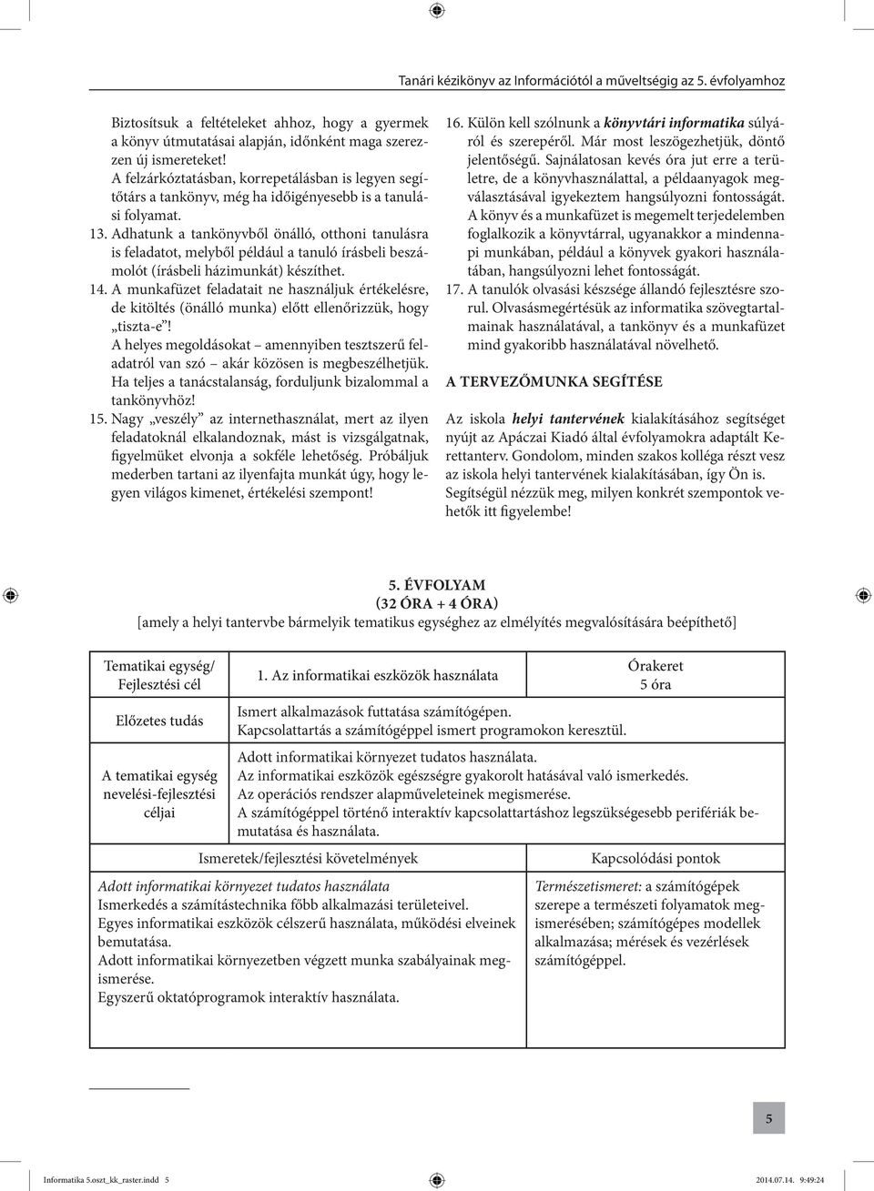 Adhatunk a tankönyvből önálló, otthoni tanulásra is feladatot, melyből például a tanuló írásbeli beszámolót (írásbeli házimunkát) készíthet. 14.