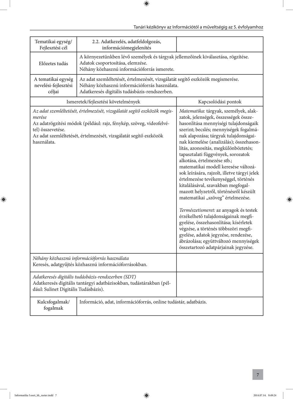 Néhány közhasznú információforrás ismerete. Az adat szemléltetését, értelmezését, vizsgálatát segítő eszközök megismerése. Néhány közhasznú információforrás használata.