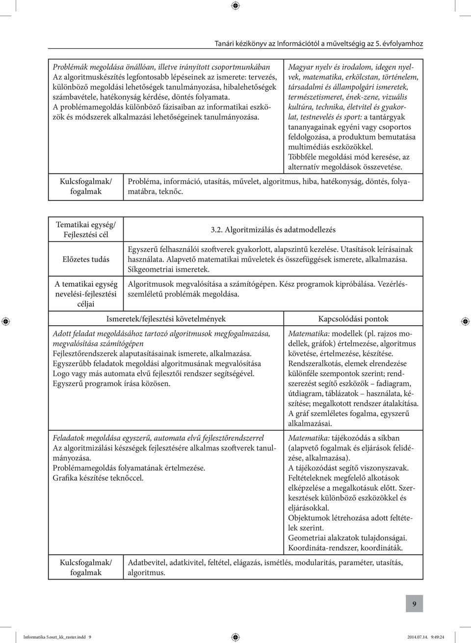 Kulcsfogalmak/ fogalmak Magyar nyelv és irodalom, idegen nyelvek, matematika, erkölcstan, történelem, társadalmi és állampolgári ismeretek, természetismeret, ének-zene, vizuális kultúra, technika,