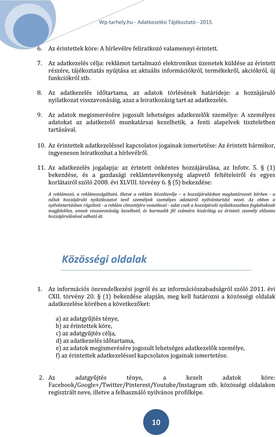 Az adatkezelés időtartama, az adatok törlésének határideje: a hozzájáruló nyilatkozat visszavonásáig, azaz a leiratkozásig tart az adatkezelés. 9.