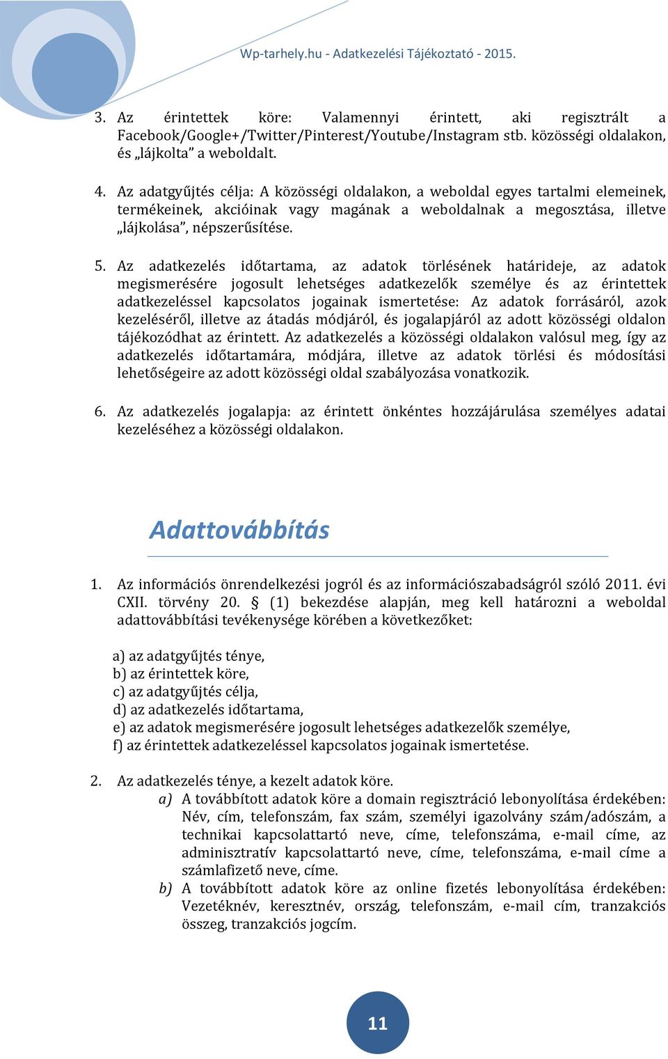 Az adatkezelés időtartama, az adatok törlésének határideje, az adatok megismerésére jogosult lehetséges adatkezelők személye és az érintettek adatkezeléssel kapcsolatos jogainak ismertetése: Az