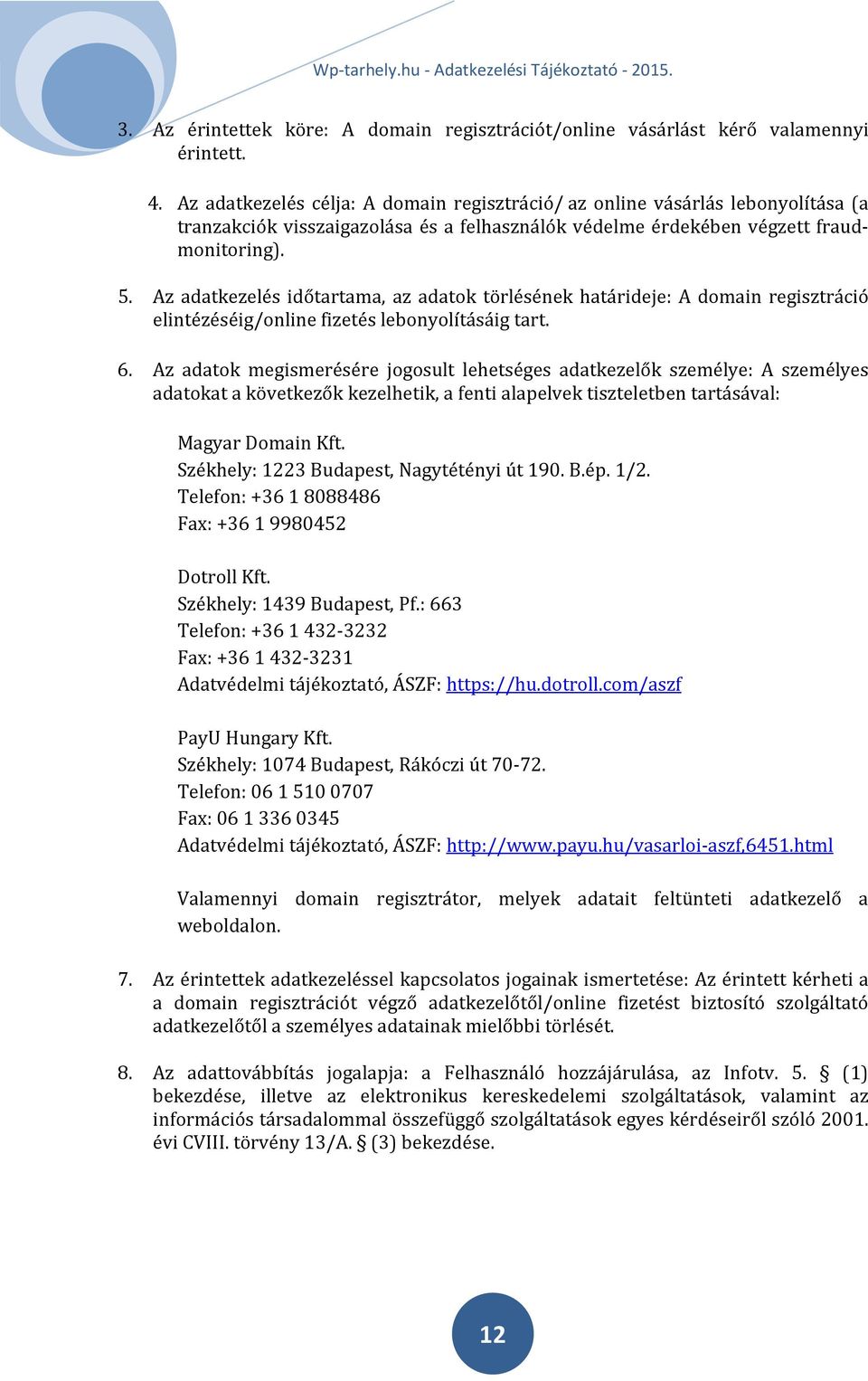 Az adatkezelés időtartama, az adatok törlésének határideje: A domain regisztráció elintézéséig/online fizetés lebonyolításáig tart. 6.