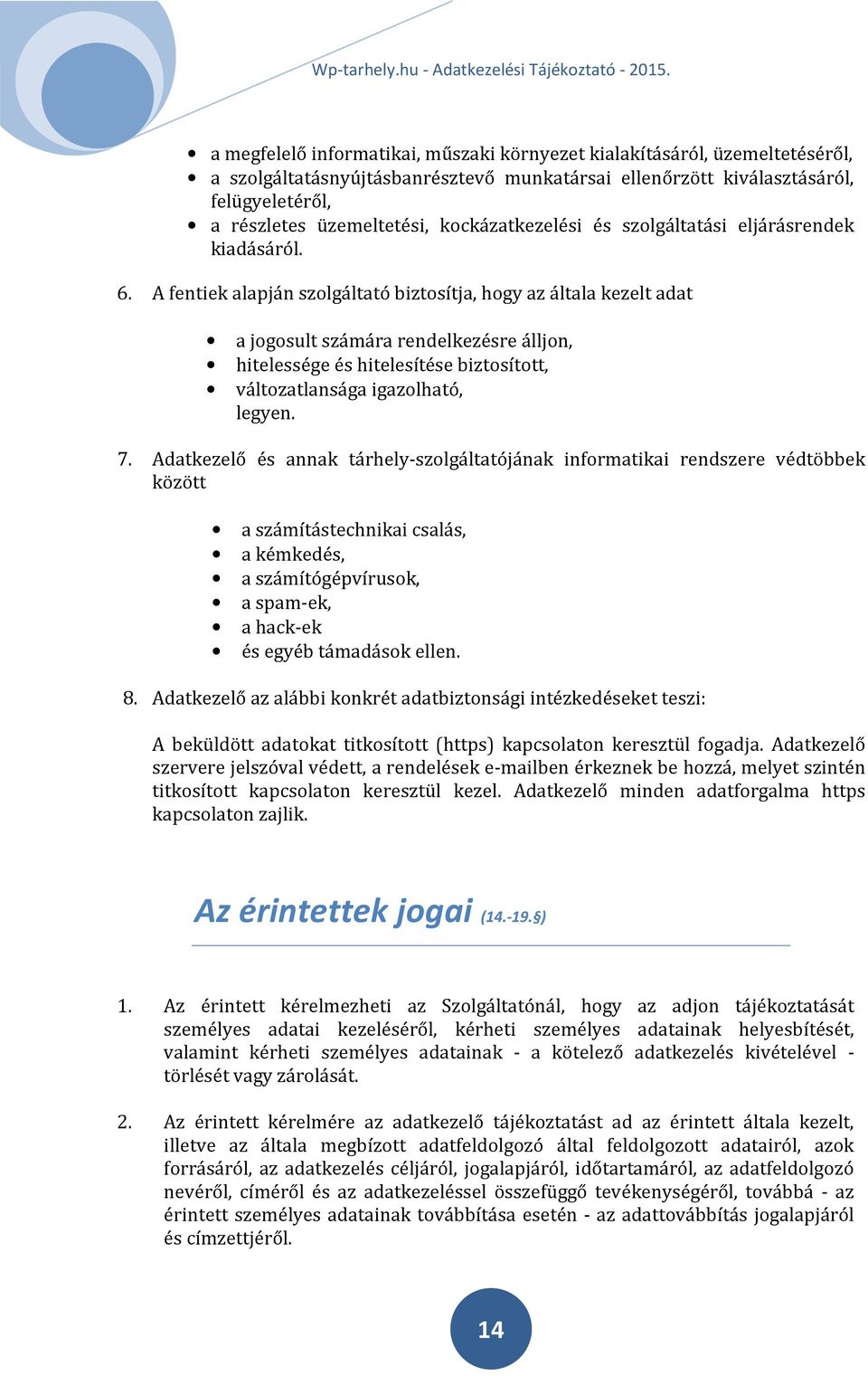 A fentiek alapján szolgáltató biztosítja, hogy az általa kezelt adat a jogosult számára rendelkezésre álljon, hitelessége és hitelesítése biztosított, változatlansága igazolható, legyen. 7.