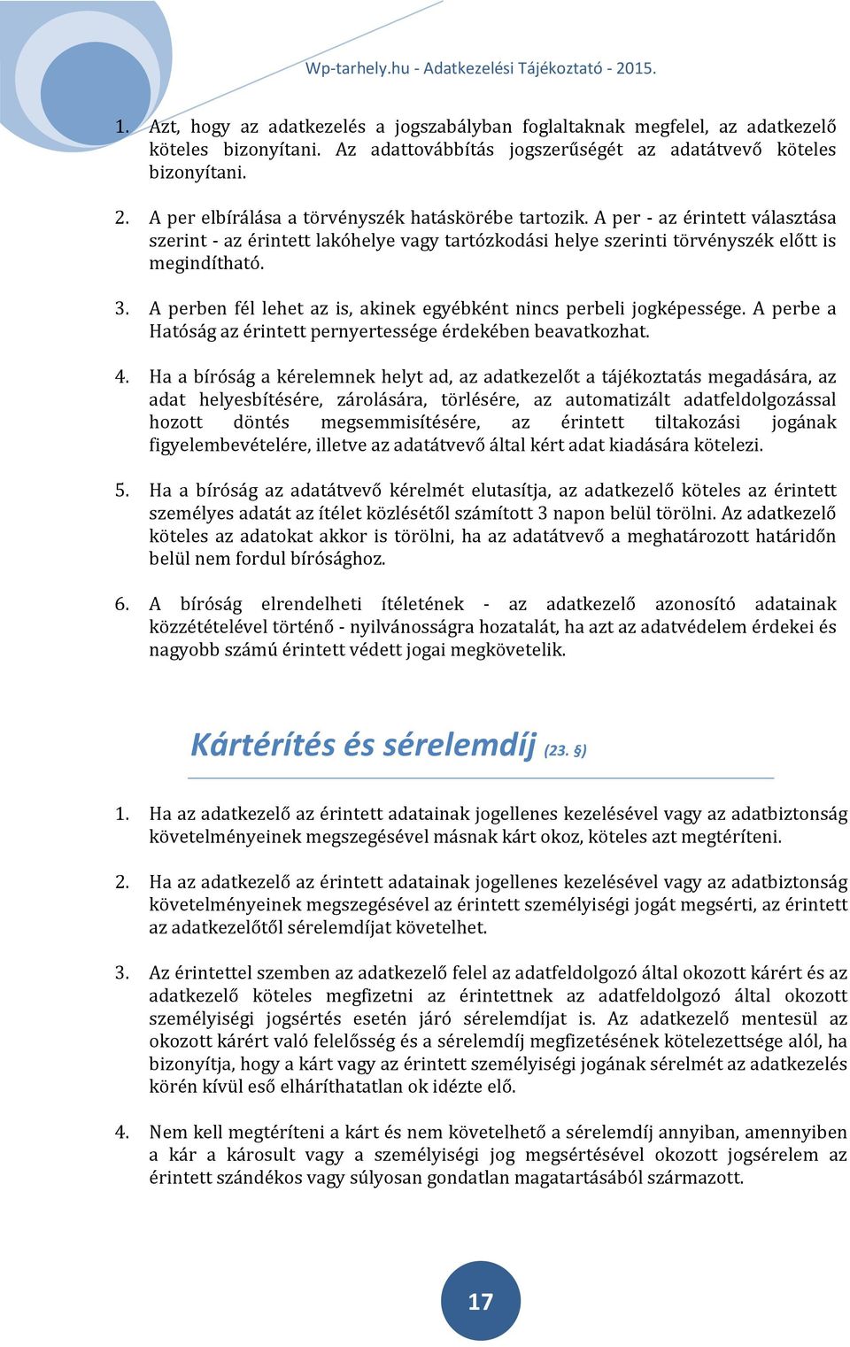 A perben fél lehet az is, akinek egyébként nincs perbeli jogképessége. A perbe a Hatóság az érintett pernyertessége érdekében beavatkozhat. 4.