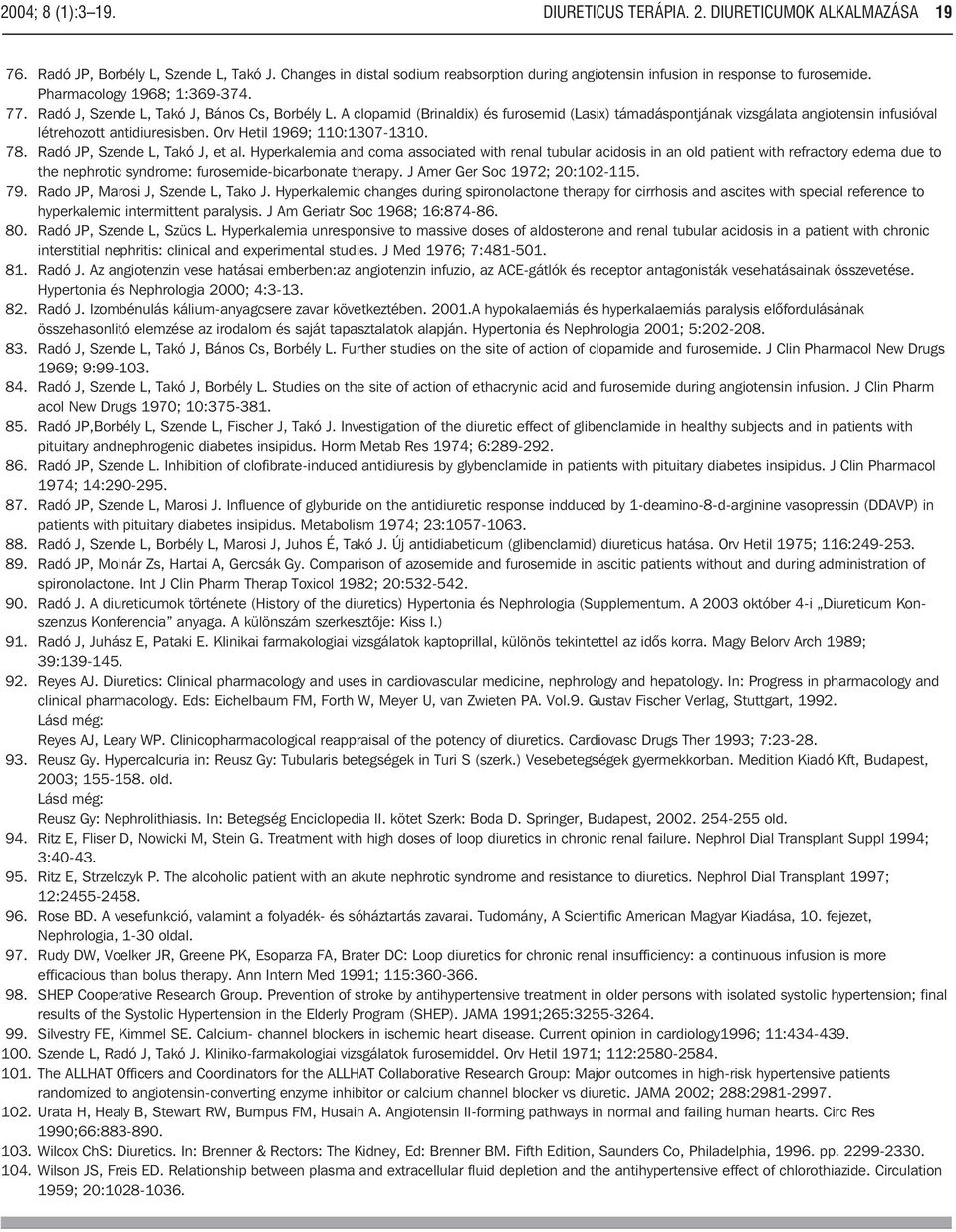 A clopamid (Brinaldix) és furosemid (Lasix) támadáspontjának vizsgálata angiotensin infusióval létrehozott antidiuresisben. Orv Hetil 1969; 110:1307-1310. 78. Radó JP, Szende L, Takó J, et al.