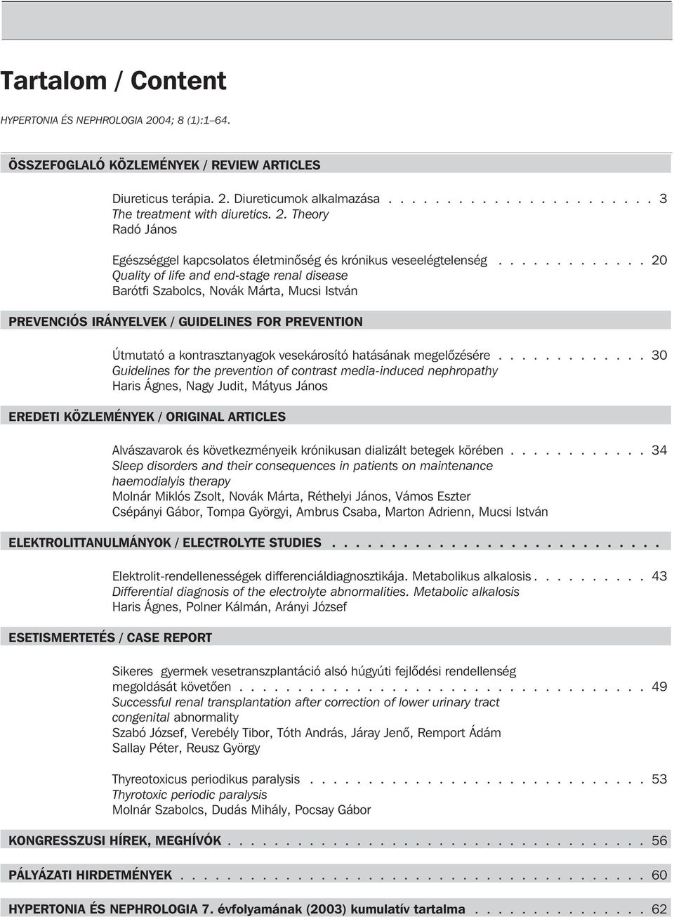 ............ 20 Quality of life and end-stage renal disease Barótfi Szabolcs, Novák Márta, Mucsi István PREVENCIÓS IRÁNYELVEK / GUIDELINES FOR PREVENTION Útmutató a kontrasztanyagok vesekárosító