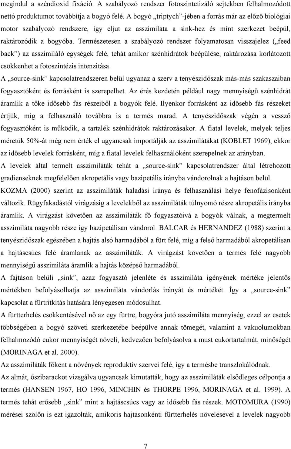 Természetesen a szabályozó rendszer folyamatosan visszajelez ( feed back ) az asszimiláló egységek felé, tehát amikor szénhidrátok beépülése, raktározása korlátozott csökkenhet a fotoszintézis