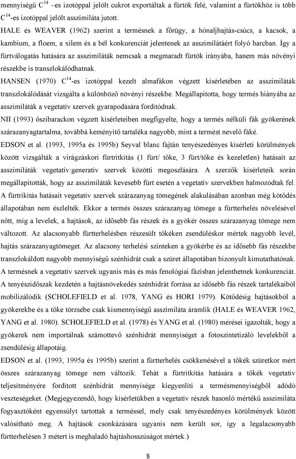 Így a fürtválogatás hatására az asszimiláták nemcsak a megmaradt fürtök irányába, hanem más növényi részekbe is transzlokálódhatnak.