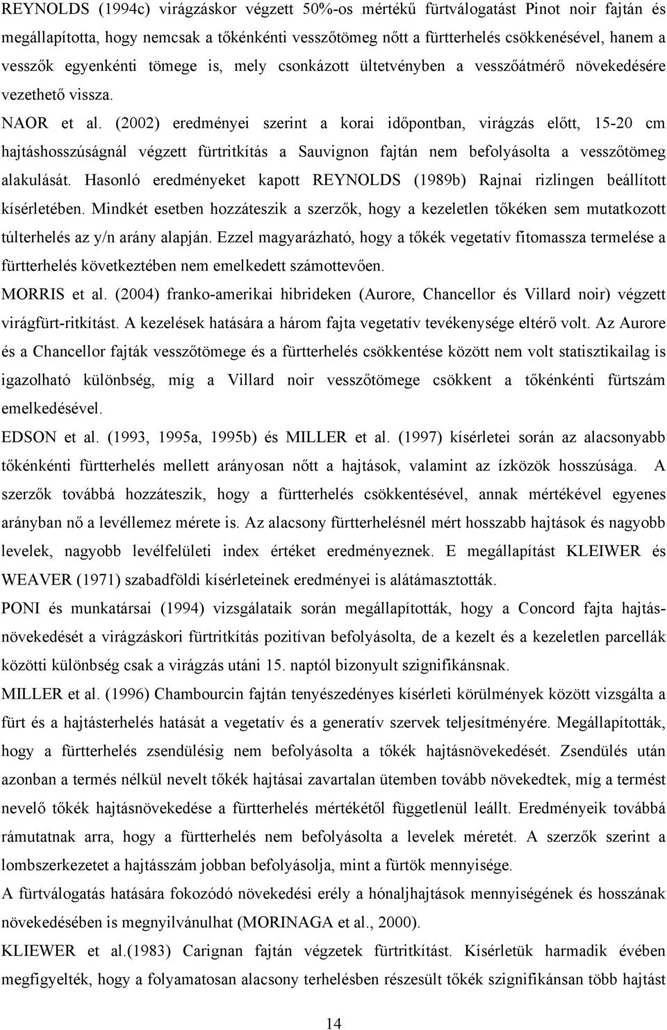 (2002) eredményei szerint a korai időpontban, virágzás előtt, 15-20 cm hajtáshosszúságnál végzett fürtritkítás a Sauvignon fajtán nem befolyásolta a vesszőtömeg alakulását.