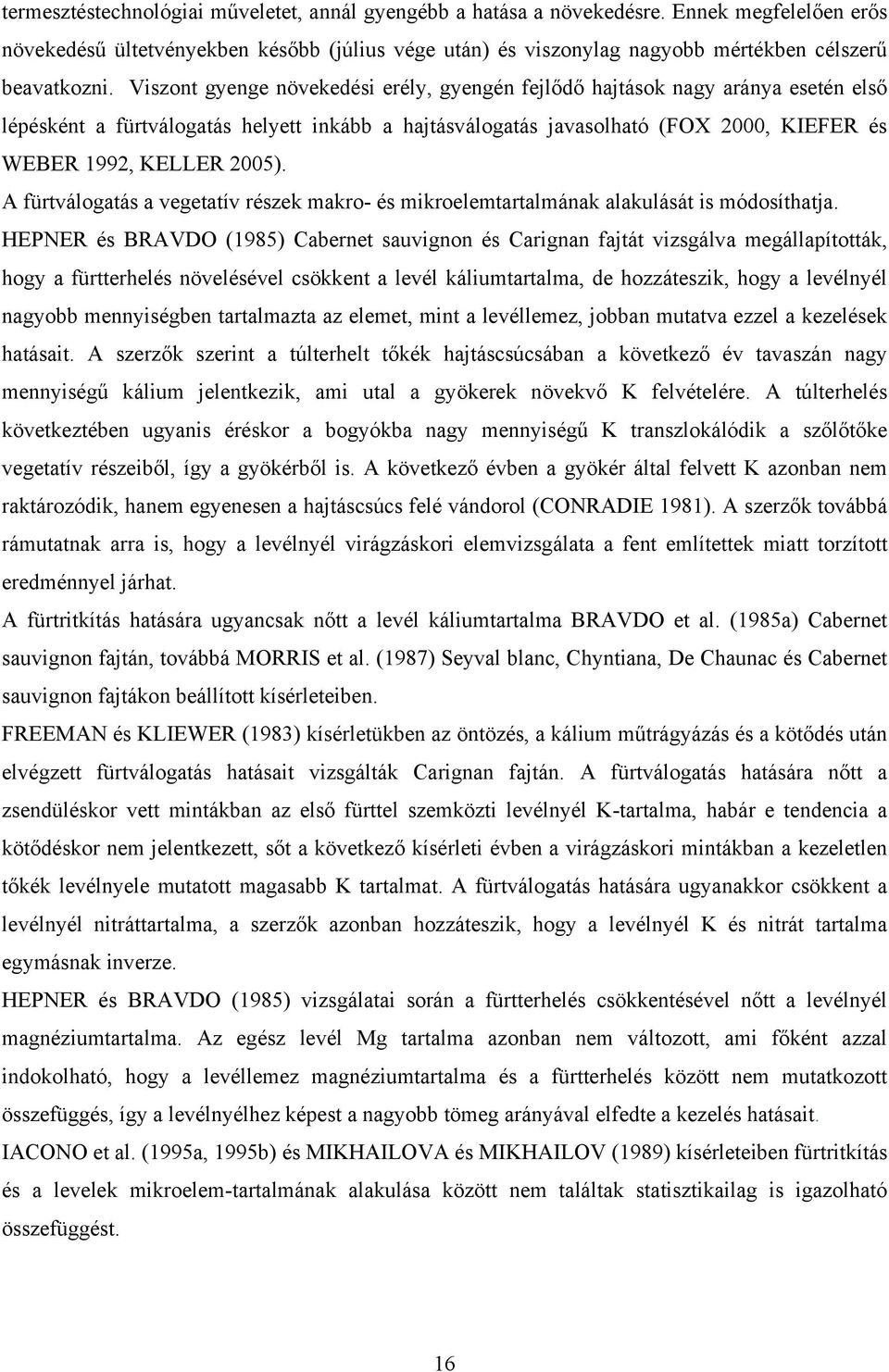 Viszont gyenge növekedési erély, gyengén fejlődő hajtások nagy aránya esetén első lépésként a fürtválogatás helyett inkább a hajtásválogatás javasolható (FOX 2000, KIEFER és WEBER 1992, KELLER 2005).