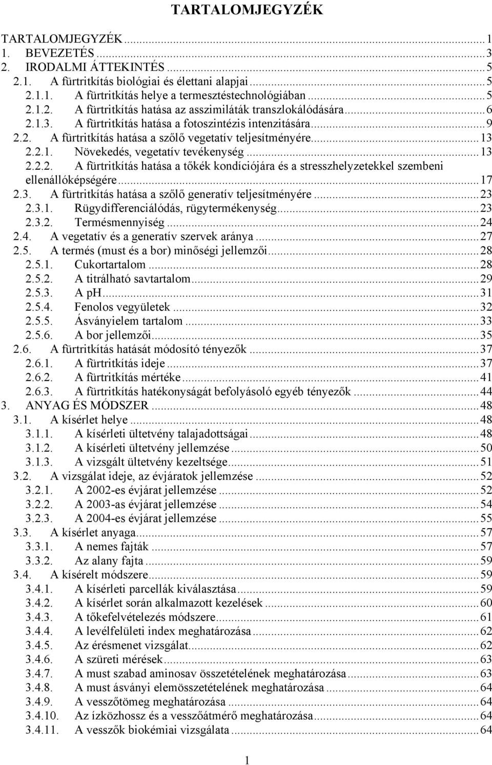 ..17 2.3. A fürtritkítás hatása a szőlő generatív teljesítményére...23 2.3.1. Rügydifferenciálódás, rügytermékenység...23 2.3.2. Termésmennyiség...24 2.4. A vegetatív és a generatív szervek aránya.